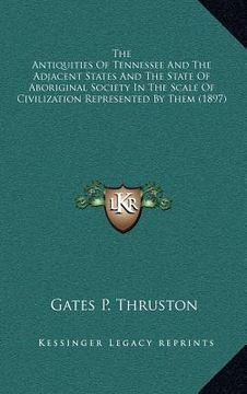 portada the antiquities of tennessee and the adjacent states and the state of aboriginal society in the scale of civilization represented by them (1897) (en Inglés)