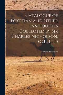portada Catalogue of Egyptian and Other Antiquities Collected by Sir Charles Nicholson, D.C.L., Ll.D (en Inglés)