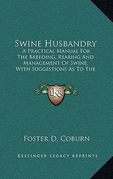 portada swine husbandry: a practical manual for the breeding, rearing and management of swine, with suggestions as to the prevention and treatm (in English)