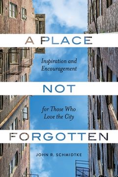 portada A Place Not Forgotten: Inspiration and Encouragement for Those Who Care about the City 
