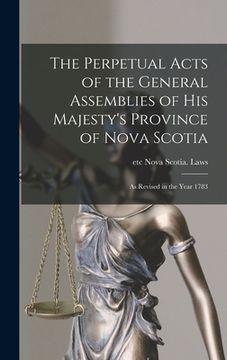 portada The Perpetual Acts of the General Assemblies of His Majesty's Province of Nova Scotia [microform]: as Revised in the Year 1783 (in English)