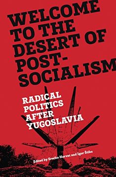 portada Welcome to the Desert of Post-Socialism: Radical Politics After Yugoslavia (en Inglés)