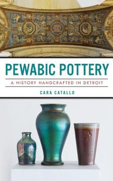 portada Pewabic Pottery: A History Handcrafted in Detroit (en Inglés)