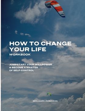 portada How to Change Your Life Workbook: Jumpstart Your Willpower & Become a Master of Self-Control (en Inglés)