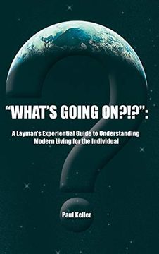 portada What's Going On? A Layman's Experiential Guide to Understanding Modern Living for the Individual (en Inglés)