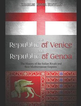 portada The Republic of Venice and Republic of Genoa: The History of the Italian Rivals and their Mediterranean Empires (en Inglés)