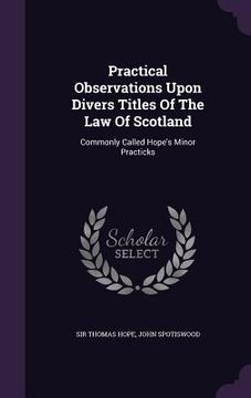 portada Practical Observations Upon Divers Titles Of The Law Of Scotland: Commonly Called Hope's Minor Practicks (en Inglés)