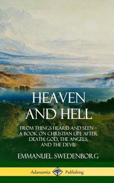 portada Heaven and Hell: From Things Heard and Seen, A Book on Christian Life After Death; God, the Angels, and the Devil (Hardcover) (in English)