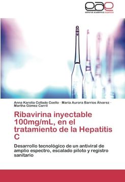 portada Ribavirina Inyectable 100Mg/Ml, en el Tratamiento de la Hepatitis c: Desarrollo Tecnológico de un Antiviral de Amplio Espectro, Escalado Piloto y Registro Sanitario