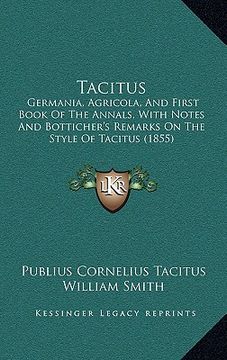 portada tacitus: germania, agricola, and first book of the annals, with notes and botticher's remarks on the style of tacitus (1855) (en Inglés)