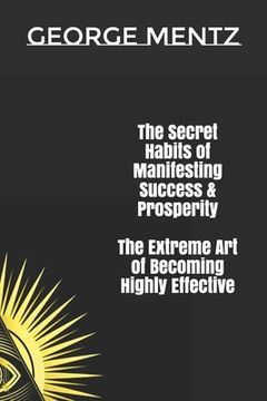 portada The Secret habits of Manifesting Success & Prosperity The Extreme Art of Becoming Highly Effective (en Inglés)