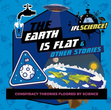 The Earth Is Flat & Other Stories: Conspiracy Theories Floored by Science (en Inglés)
