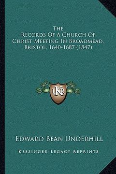 portada the records of a church of christ meeting in broadmead, bristol, 1640-1687 (1847) (en Inglés)