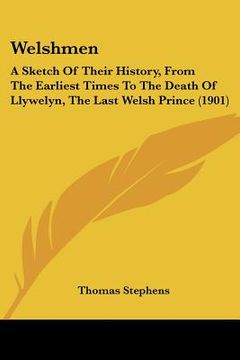 portada welshmen: a sketch of their history, from the earliest times to the death of llywelyn, the last welsh prince (1901) (en Inglés)
