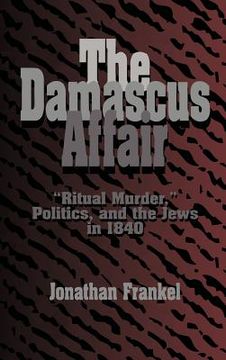 portada The Damascus Affair: 'ritual Murder', Politics, and the Jews in 1840 (en Inglés)