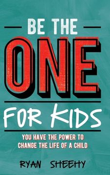 portada Be the One for Kids: You Have the Power to Change the Life of a Child (en Inglés)