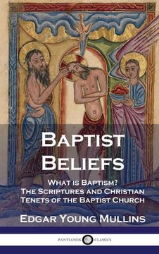 portada Baptist Beliefs: What is Baptism? The Scriptures and Christian Tenets of the Baptist Church (en Inglés)