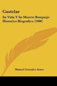 portada Castelar: Su Vida y su Muerte Bosquejo Historico Biografico (1900)