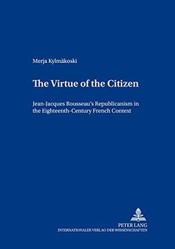 portada The Virtue of the Citizen: Jean-Jacques Rousseau's Republicanism in the Eighteenth-Century French Context (Europaische Studien zur Ideen- und. Studies in the History of Science and Ideas) (in English)