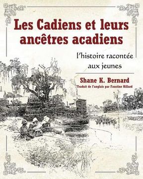 portada Les Cadiens Et Leurs Ancêtres Acadiens: L'Histoire Racontée Aux Jeunes (en Francés)