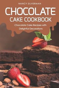 portada Chocolate Cake Cookbook: Chocolate Cake Recipes with Delightful Decorations (en Inglés)