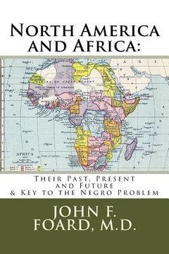 portada North America and Africa: Their Past, Present and Future & Key to the Negro Problem