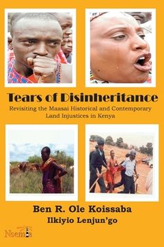 portada Tears of Disinheritance: Revisiting the Maasai Historical and Contemporary Land Injustices in Kenya (en Inglés)