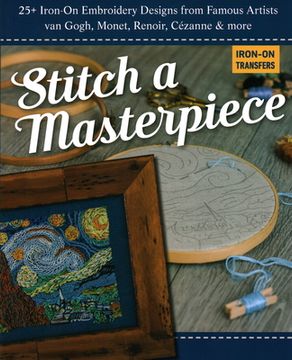 portada Stitch a Masterpiece: 25+ Iron-On Embroidery Designs From Famous Artists van Gogh, Monet, Renoir, Cézanne & More (en Inglés)