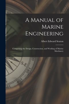 portada A Manual of Marine Engineering: Comprising the Design, Construction, and Working of Marine Machinery (in English)