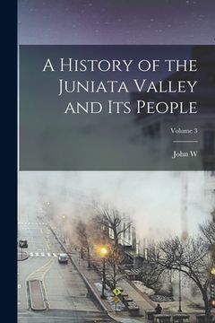 portada A History of the Juniata Valley and its People; Volume 3 (en Inglés)