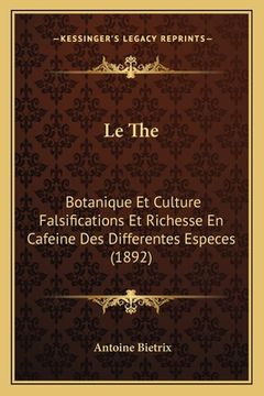 portada Le The: Botanique Et Culture Falsifications Et Richesse En Cafeine Des Differentes Especes (1892) (en Francés)