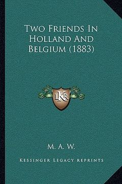 portada two friends in holland and belgium (1883) (en Inglés)