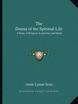 portada the drama of the spiritual life: a study of religious experience and ideals (en Inglés)