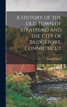 portada A History of the old Town of Stratford and the City of Bridgeport, Connecticut