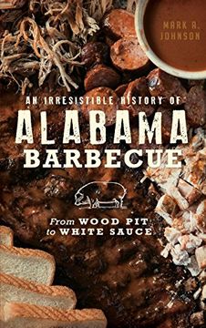 portada An Irresistible History of Alabama Barbecue: From Wood pit to White Sauce 