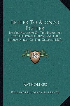 Libro letter to alonzo potter: in vindication of the principle of ...