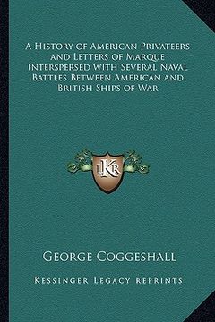 portada a history of american privateers and letters of marque interspersed with several naval battles between american and british ships of war (en Inglés)