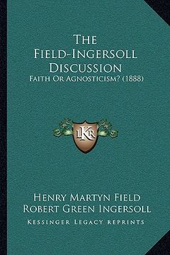 portada the field-ingersoll discussion: faith or agnosticism? (1888) (en Inglés)