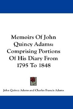portada memoirs of john quincy adams: comprising portions of his diary from 1795 to 1848 (in English)