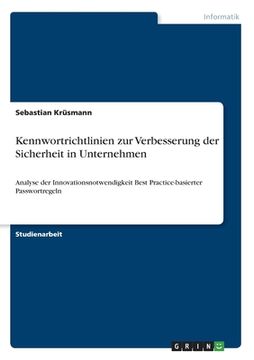 portada Kennwortrichtlinien zur Verbesserung der Sicherheit in Unternehmen: Analyse der Innovationsnotwendigkeit Best Practice-basierter Passwortregeln (in German)