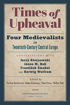 portada Times of Upheaval: Four Medievalists in Twentieth-Century Central Europe. Conversations With Jerzy Kloczowski, János m. Bak, Frantisek sm (en Inglés)