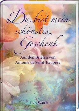 portada Du Bist Mein Schönstes Geschenk: Zitate aus den Liebesbriefen von Antoine de Saint-Exupéry (in German)