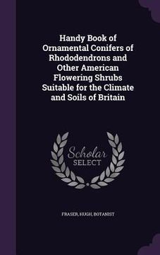 portada Handy Book of Ornamental Conifers of Rhododendrons and Other American Flowering Shrubs Suitable for the Climate and Soils of Britain (en Inglés)