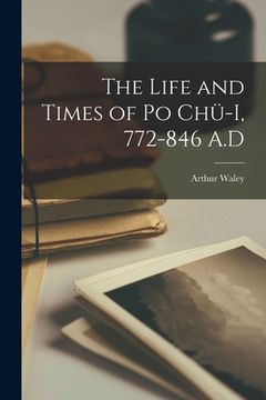portada The Life and Times of Po Chü-i, 772-846 A.D