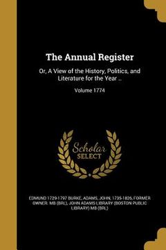 portada The Annual Register: Or, A View of the History, Politics, and Literature for the Year ..; Volume 1774 (en Inglés)
