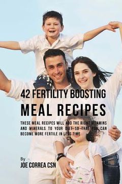 portada 42 Fertility Boosting Meal Recipes: These Meal Recipes Will Add the Right Vitamins and Minerals to Your Diet So That You Can Become More Fertile In Le (en Inglés)