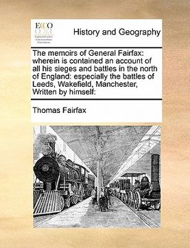 portada the memoirs of general fairfax: wherein is contained an account of all his sieges and battles in the north of england: especially the battles of leeds (en Inglés)