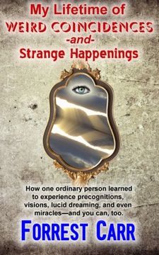 portada My Lifetime of Weird Coincidences and Strange Happenings: How one ordinary person learned to experience precognition, visions, clairvoyance, lucid dreaming, and even miracles—and you can too.