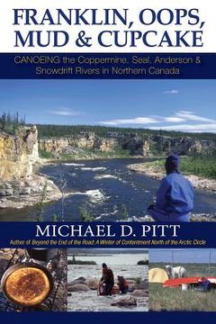 portada Franklin, OOPS, Mud & Cupcake: Canoeing the Coppermine, Seal, Anderson & Snowdrift Rivers in Northern Canada (en Inglés)