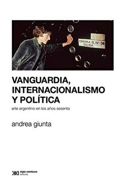 portada Vanguardia, Internacionalismo y Politica. Arte Argentino en los Anos Sesenta (Spanish Edition) (in Spanish)